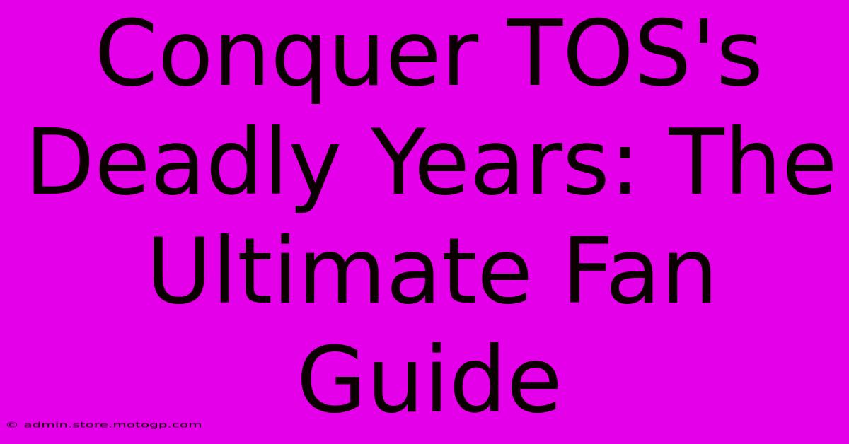 Conquer TOS's Deadly Years: The Ultimate Fan Guide