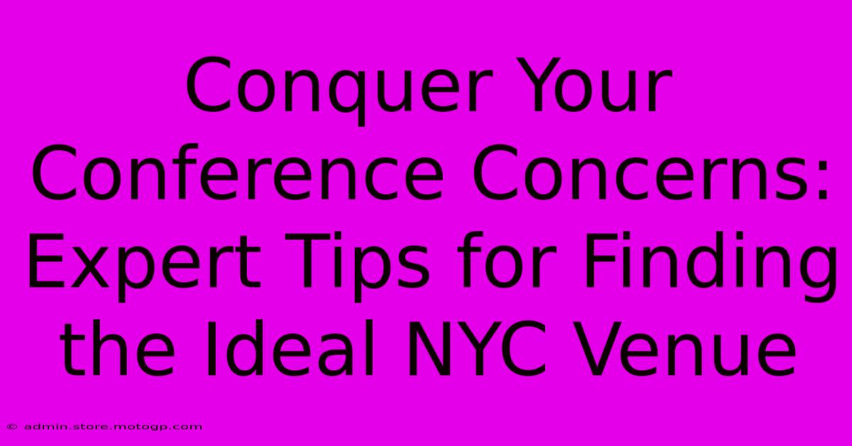 Conquer Your Conference Concerns: Expert Tips For Finding The Ideal NYC Venue