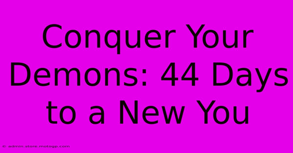 Conquer Your Demons: 44 Days To A New You