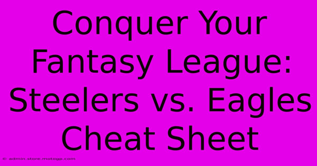 Conquer Your Fantasy League: Steelers Vs. Eagles Cheat Sheet