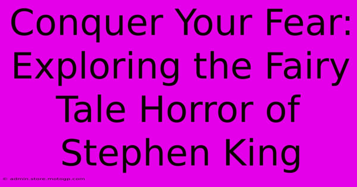 Conquer Your Fear: Exploring The Fairy Tale Horror Of Stephen King