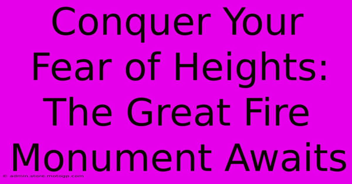 Conquer Your Fear Of Heights: The Great Fire Monument Awaits