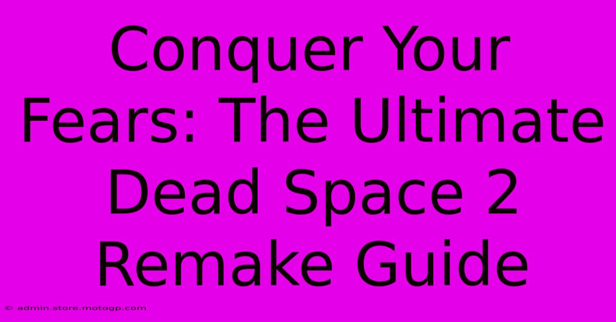 Conquer Your Fears: The Ultimate Dead Space 2 Remake Guide