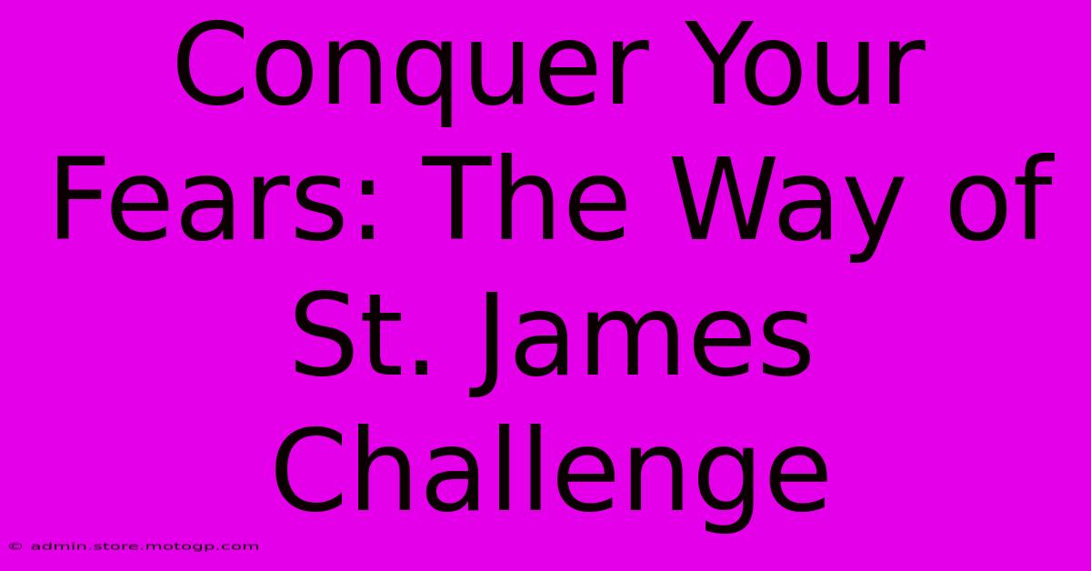 Conquer Your Fears: The Way Of St. James Challenge