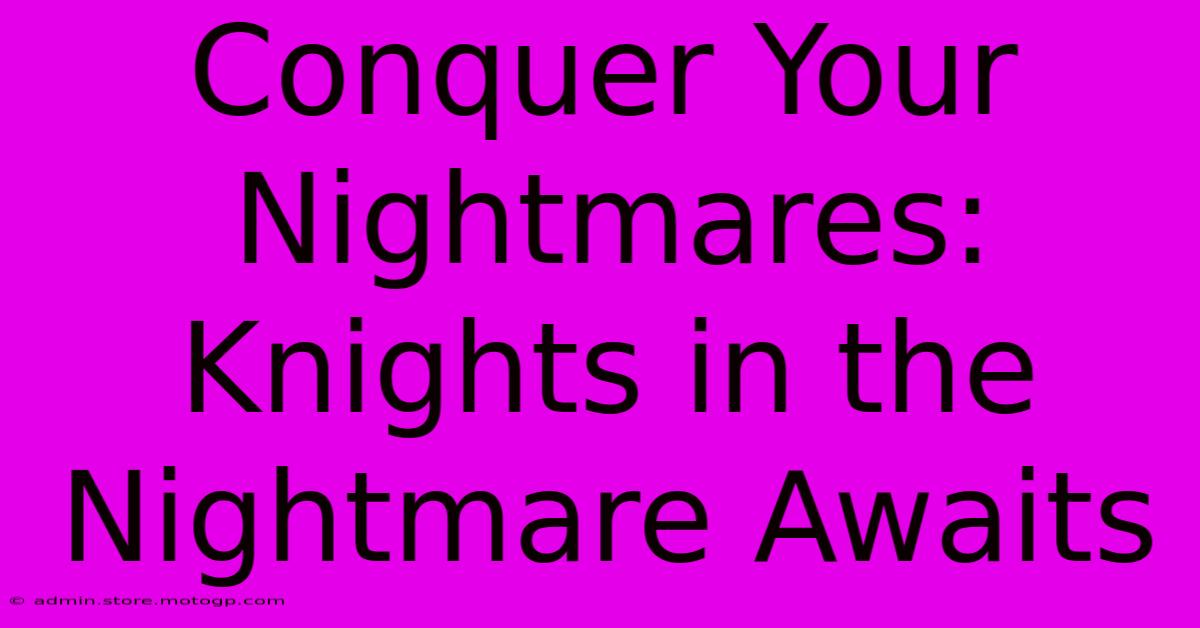 Conquer Your Nightmares: Knights In The Nightmare Awaits