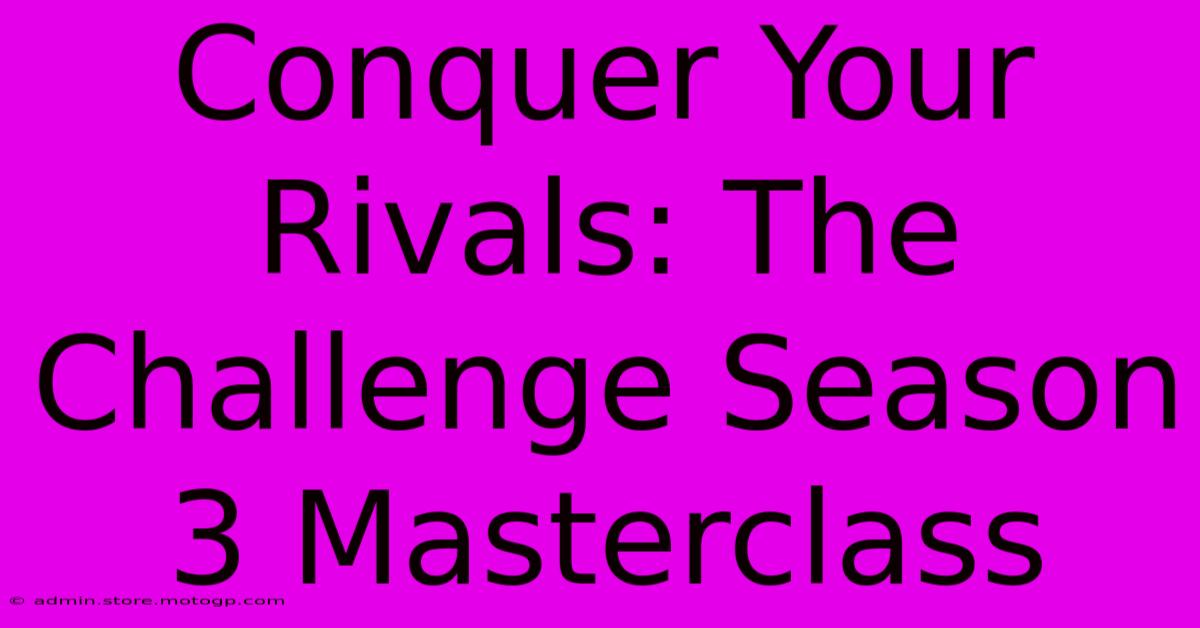 Conquer Your Rivals: The Challenge Season 3 Masterclass