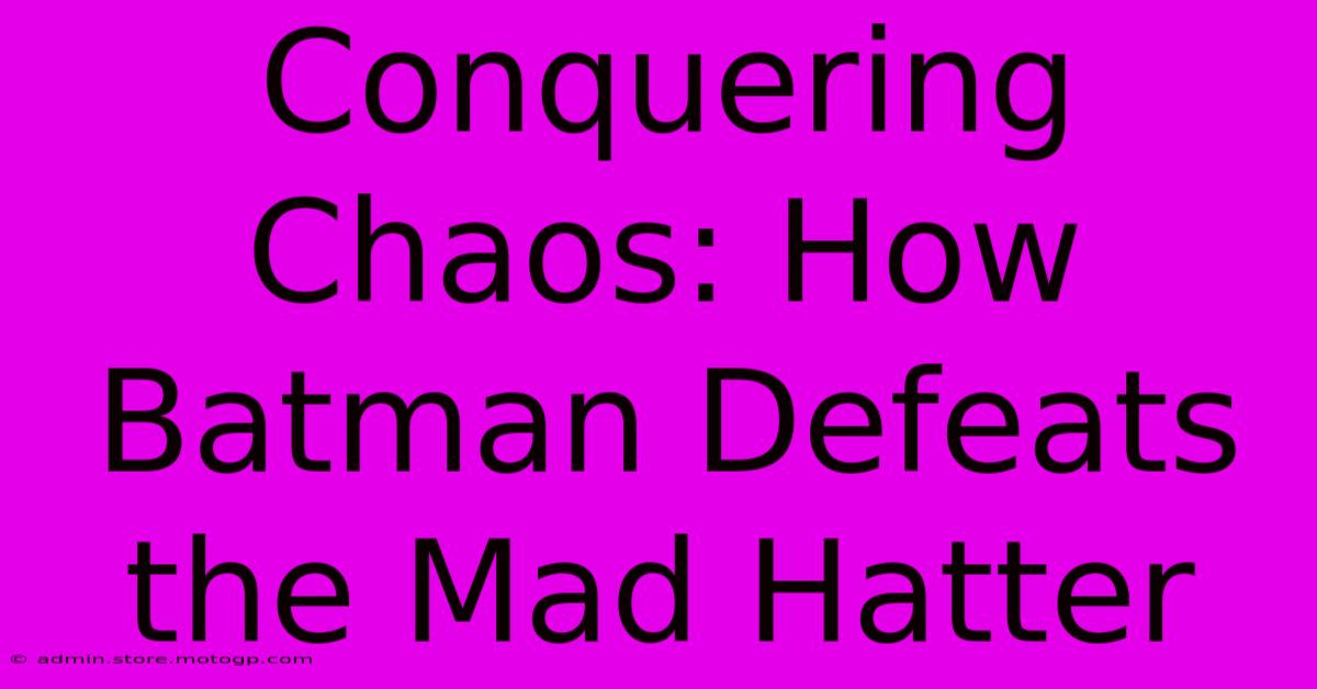 Conquering Chaos: How Batman Defeats The Mad Hatter