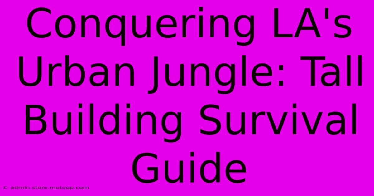 Conquering LA's Urban Jungle: Tall Building Survival Guide