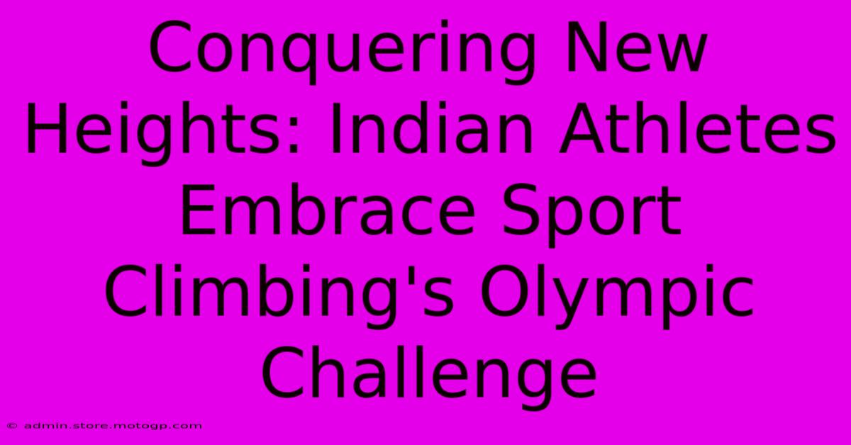 Conquering New Heights: Indian Athletes Embrace Sport Climbing's Olympic Challenge