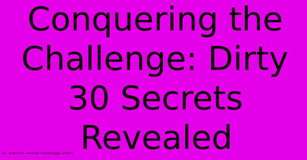 Conquering The Challenge: Dirty 30 Secrets Revealed