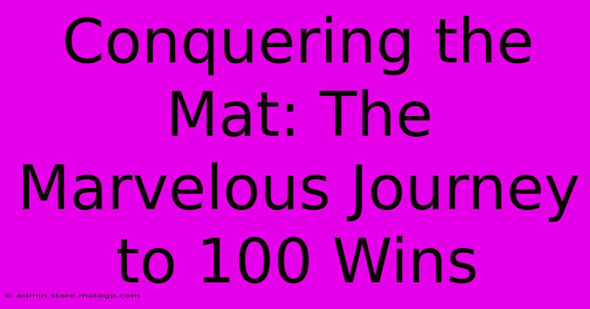 Conquering The Mat: The Marvelous Journey To 100 Wins