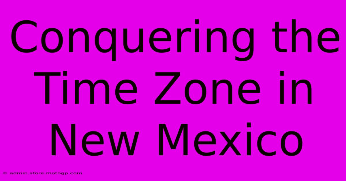 Conquering The Time Zone In New Mexico