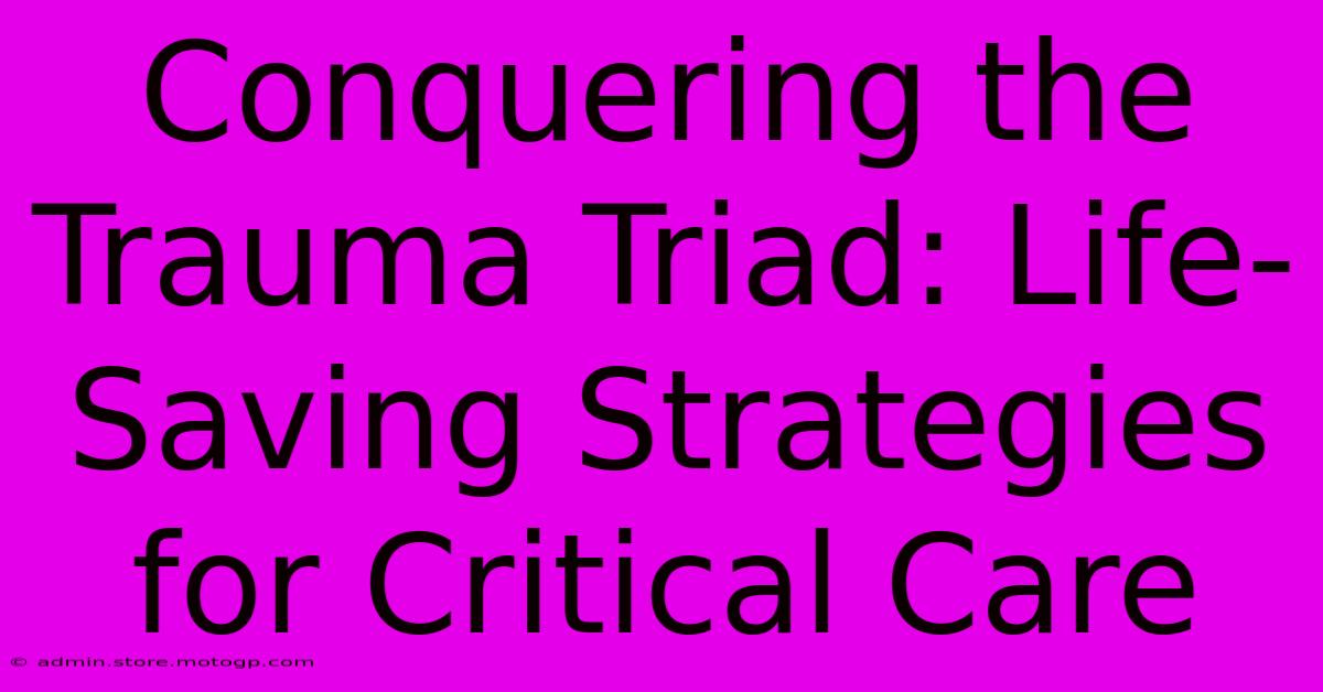 Conquering The Trauma Triad: Life-Saving Strategies For Critical Care