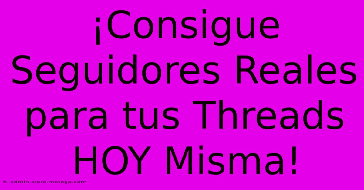 ¡Consigue Seguidores Reales Para Tus Threads HOY Misma!