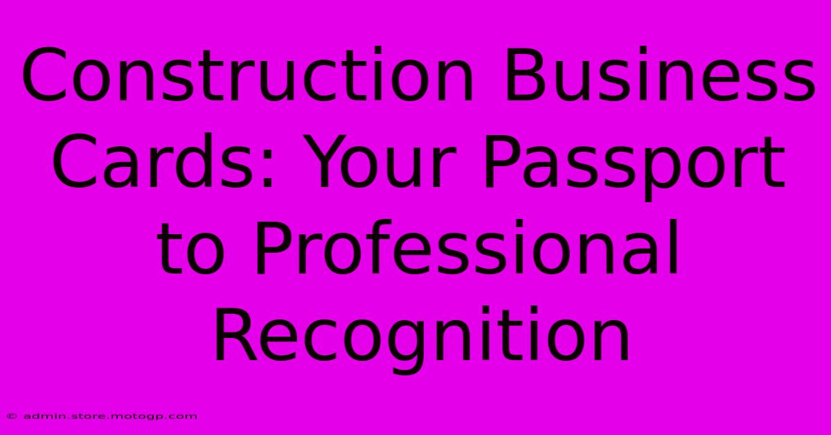 Construction Business Cards: Your Passport To Professional Recognition