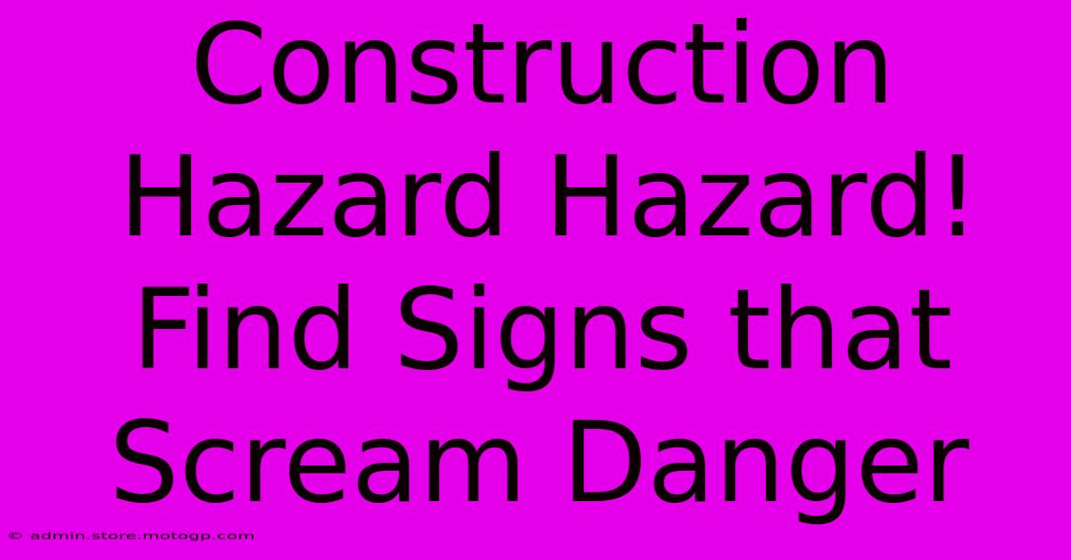 Construction Hazard Hazard! Find Signs That Scream Danger