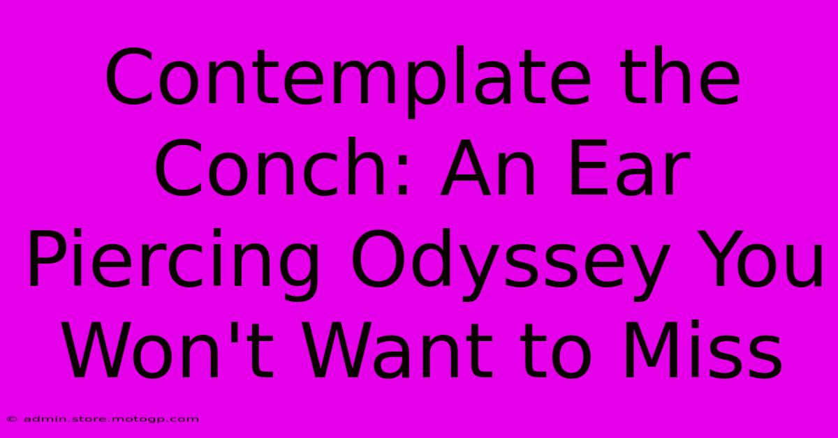 Contemplate The Conch: An Ear Piercing Odyssey You Won't Want To Miss