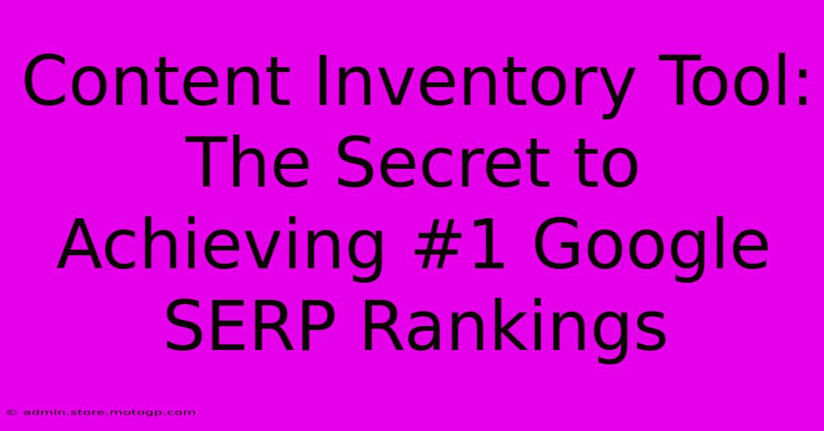 Content Inventory Tool: The Secret To Achieving #1 Google SERP Rankings