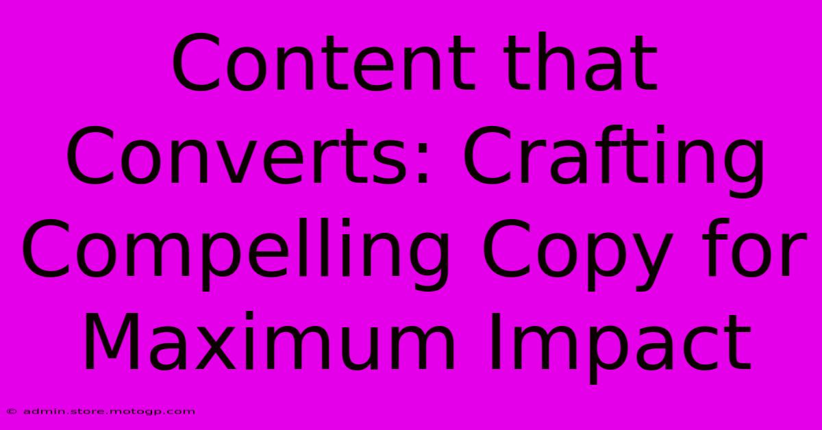 Content That Converts: Crafting Compelling Copy For Maximum Impact