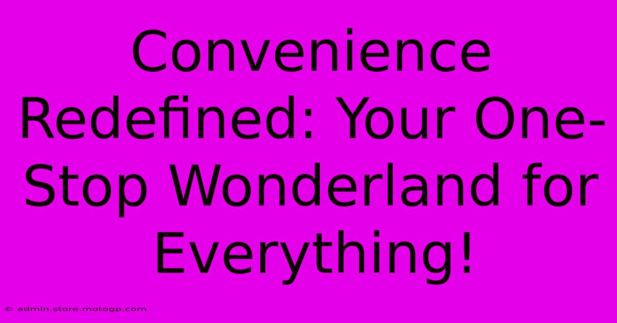 Convenience Redefined: Your One-Stop Wonderland For Everything!