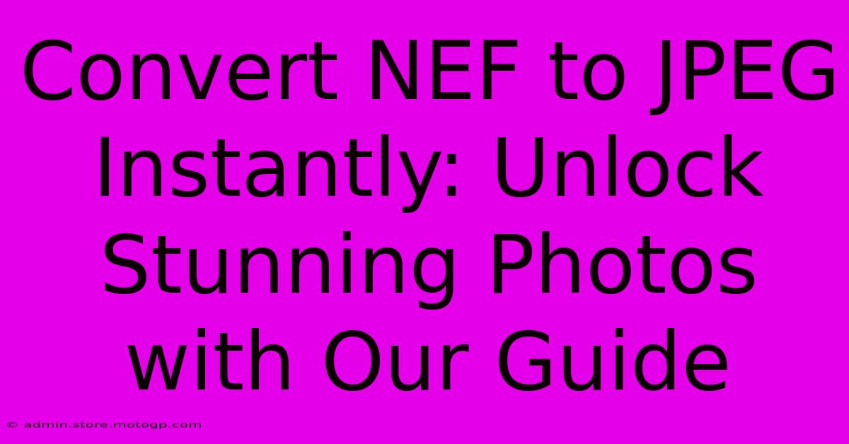 Convert NEF To JPEG Instantly: Unlock Stunning Photos With Our Guide