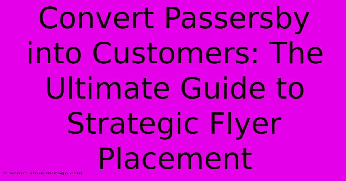 Convert Passersby Into Customers: The Ultimate Guide To Strategic Flyer Placement