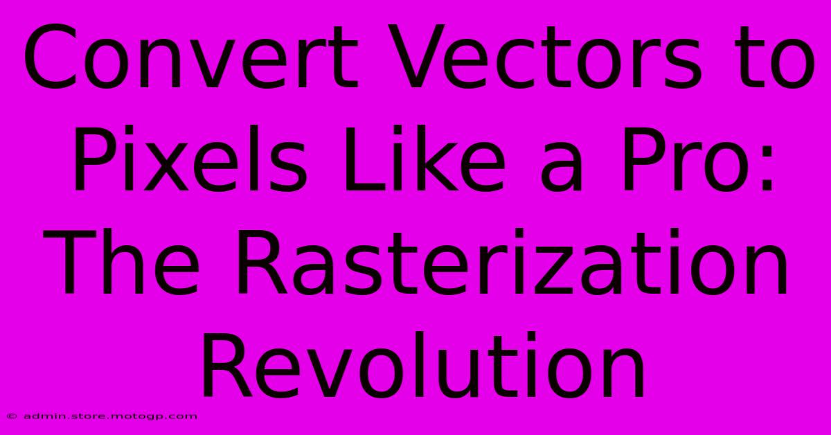 Convert Vectors To Pixels Like A Pro: The Rasterization Revolution