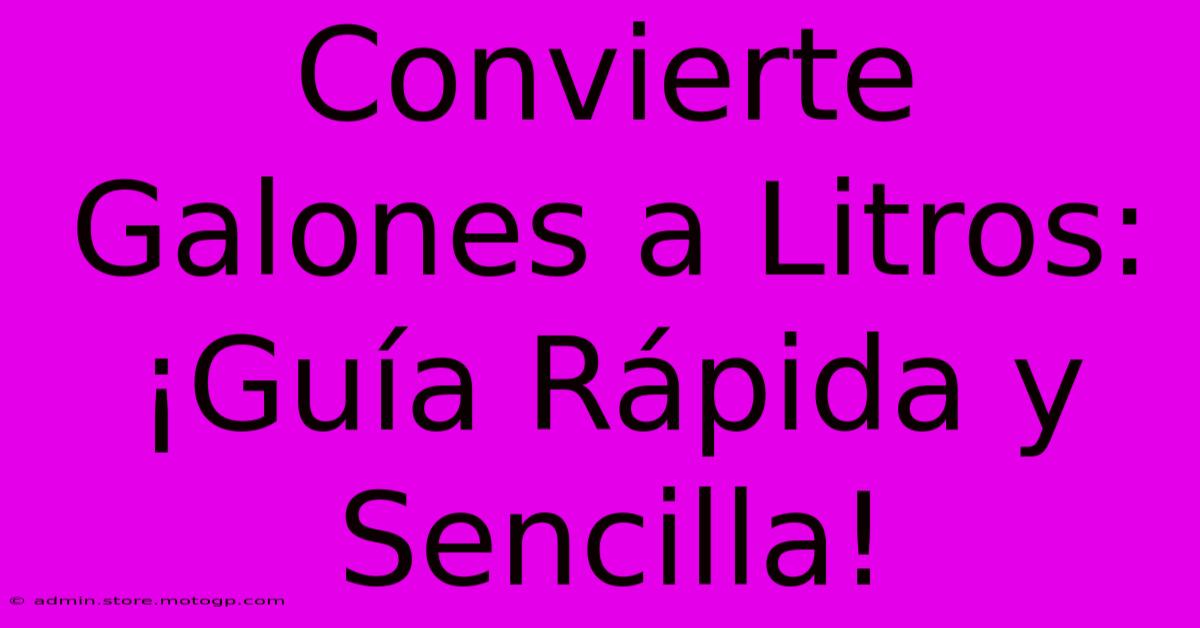 Convierte Galones A Litros: ¡Guía Rápida Y Sencilla!