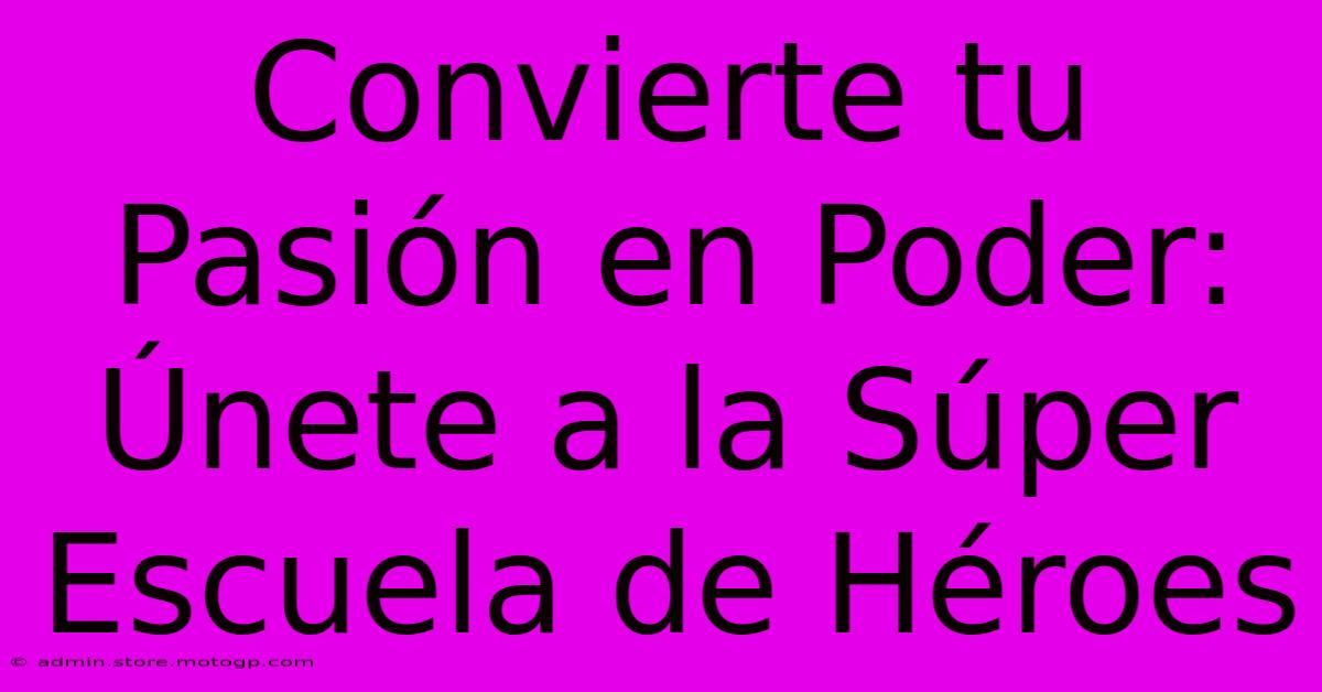 Convierte Tu Pasión En Poder: Únete A La Súper Escuela De Héroes