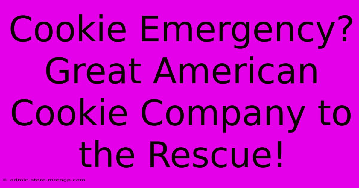 Cookie Emergency? Great American Cookie Company To The Rescue!