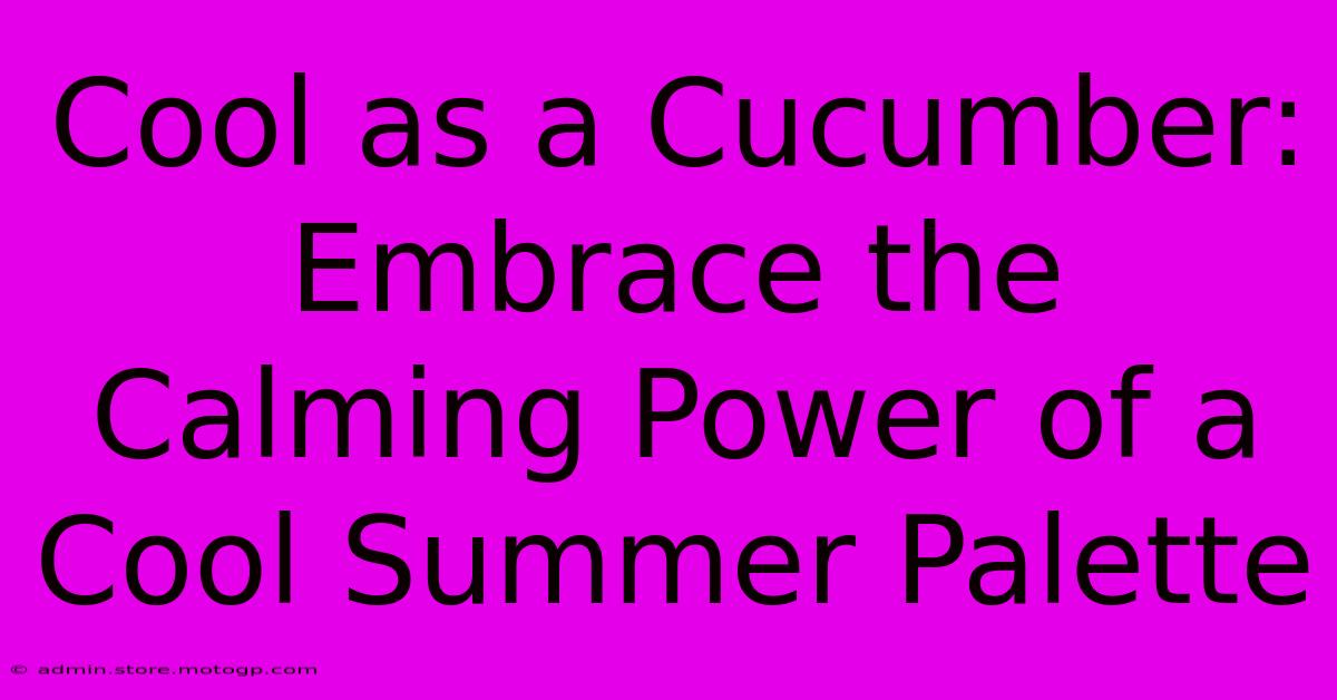 Cool As A Cucumber: Embrace The Calming Power Of A Cool Summer Palette