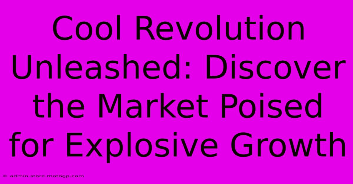 Cool Revolution Unleashed: Discover The Market Poised For Explosive Growth