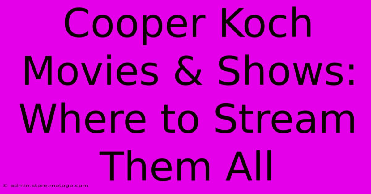 Cooper Koch Movies & Shows: Where To Stream Them All