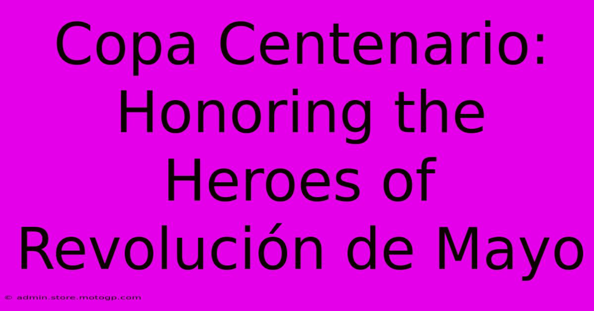 Copa Centenario: Honoring The Heroes Of Revolución De Mayo