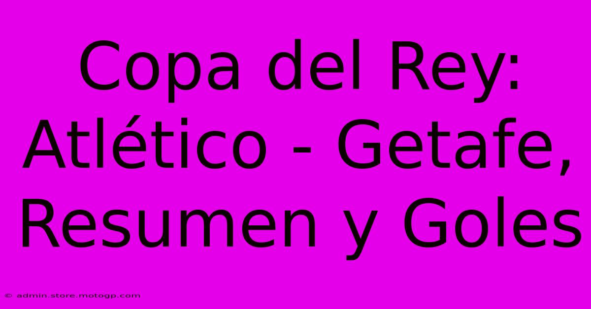 Copa Del Rey: Atlético - Getafe, Resumen Y Goles