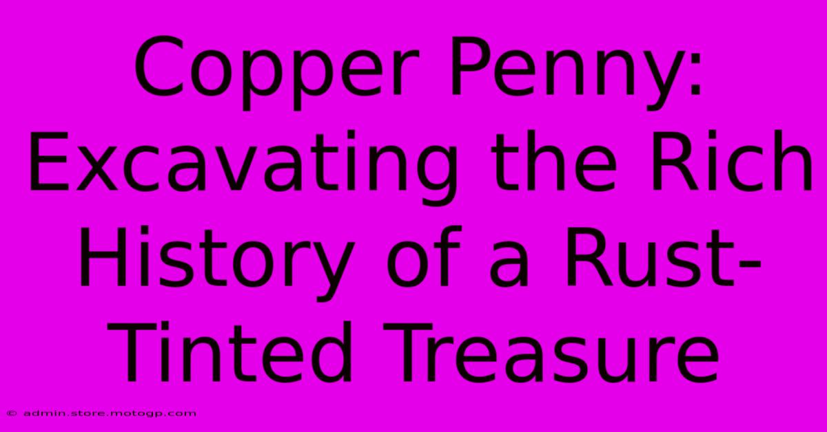 Copper Penny: Excavating The Rich History Of A Rust-Tinted Treasure