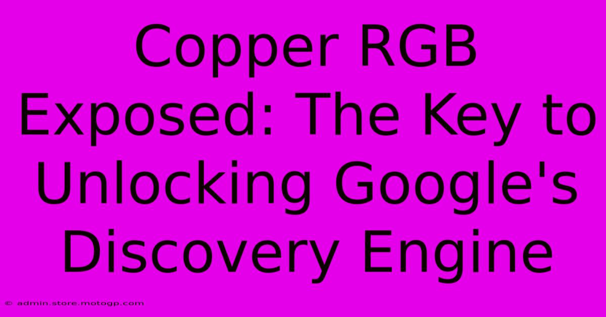 Copper RGB Exposed: The Key To Unlocking Google's Discovery Engine