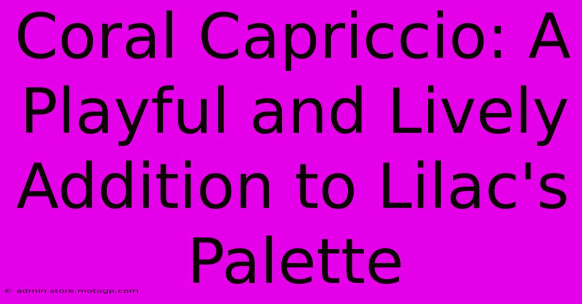 Coral Capriccio: A Playful And Lively Addition To Lilac's Palette