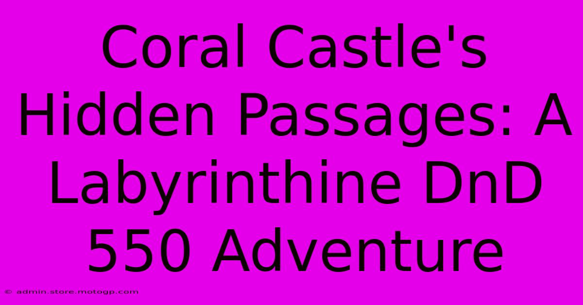 Coral Castle's Hidden Passages: A Labyrinthine DnD 550 Adventure