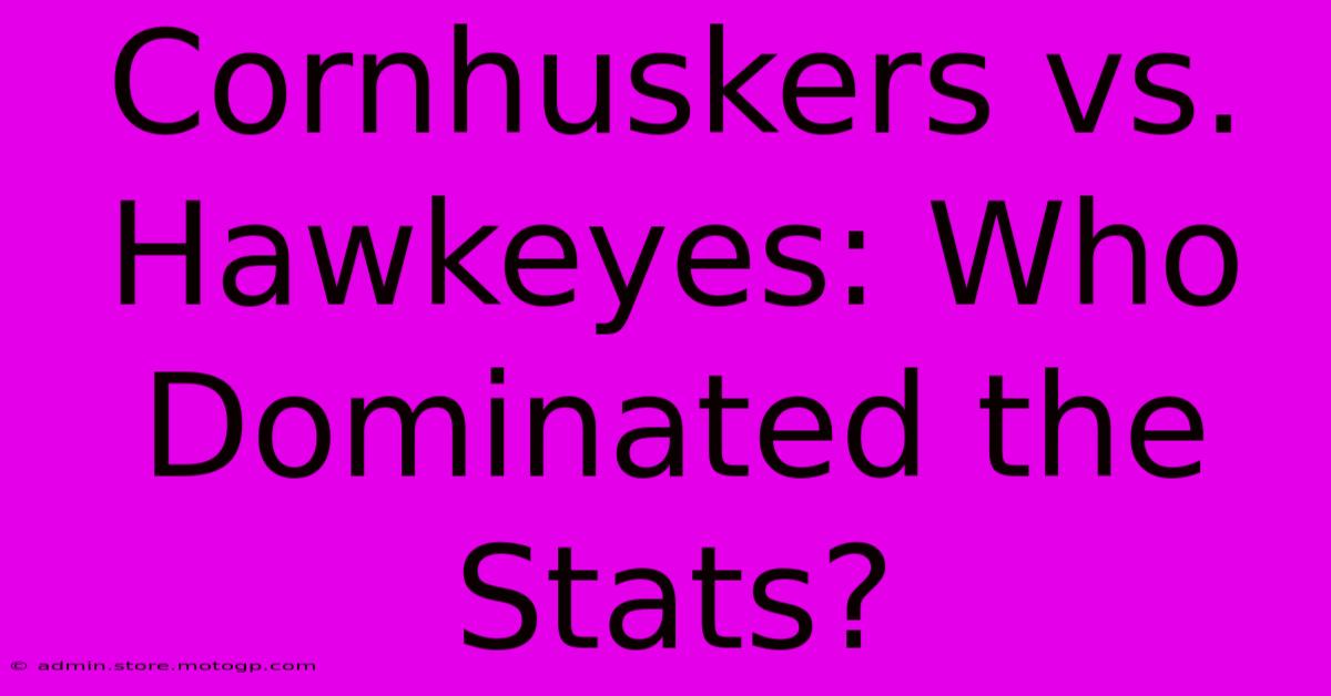 Cornhuskers Vs. Hawkeyes: Who Dominated The Stats?