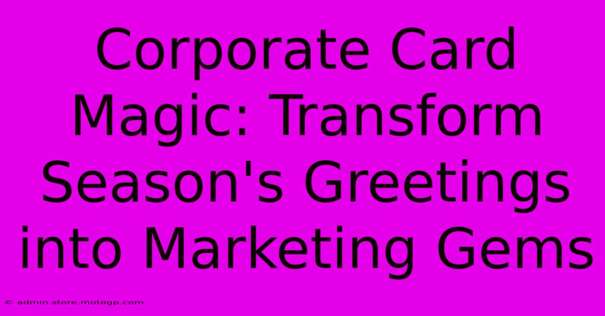 Corporate Card Magic: Transform Season's Greetings Into Marketing Gems