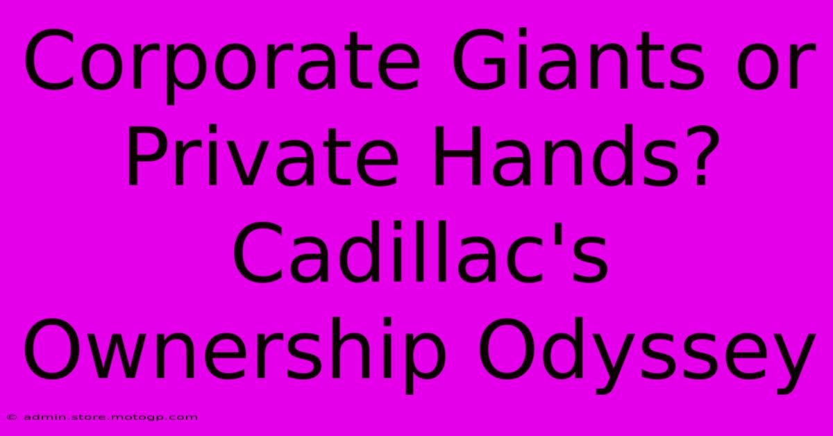 Corporate Giants Or Private Hands? Cadillac's Ownership Odyssey