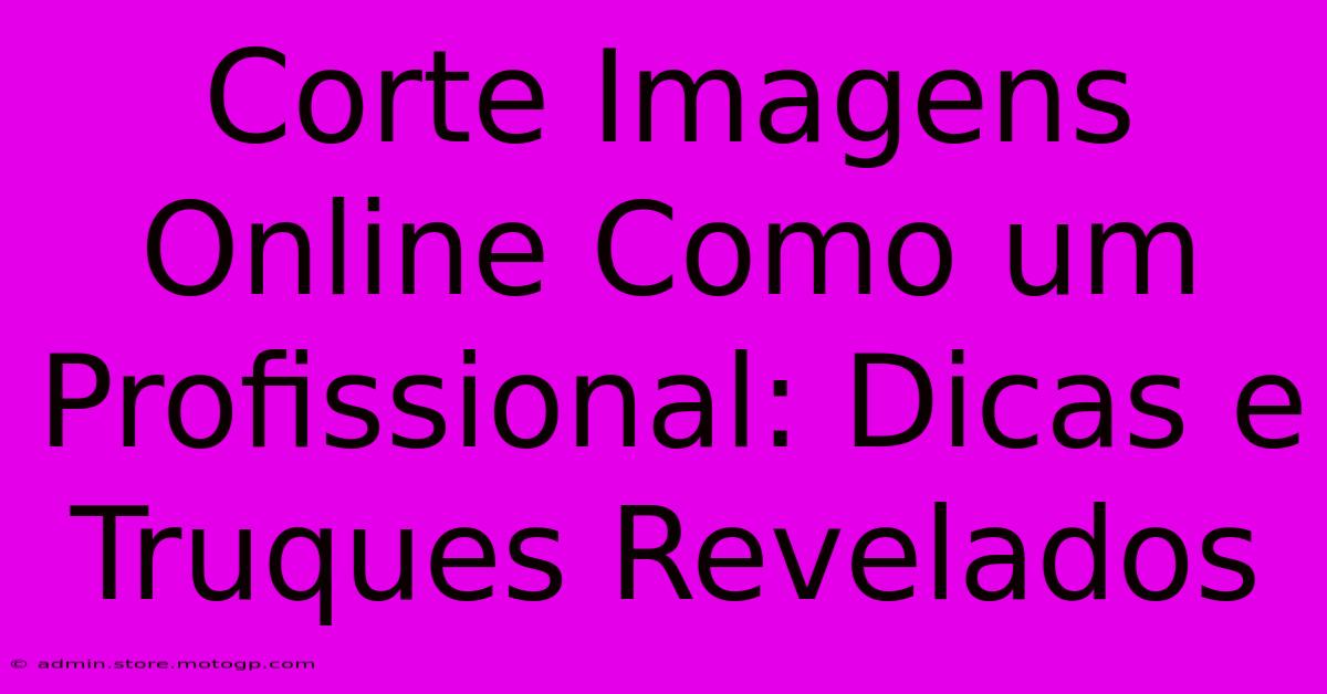 Corte Imagens Online Como Um Profissional: Dicas E Truques Revelados