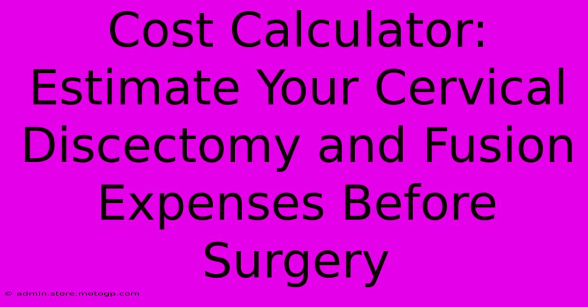 Cost Calculator: Estimate Your Cervical Discectomy And Fusion Expenses Before Surgery