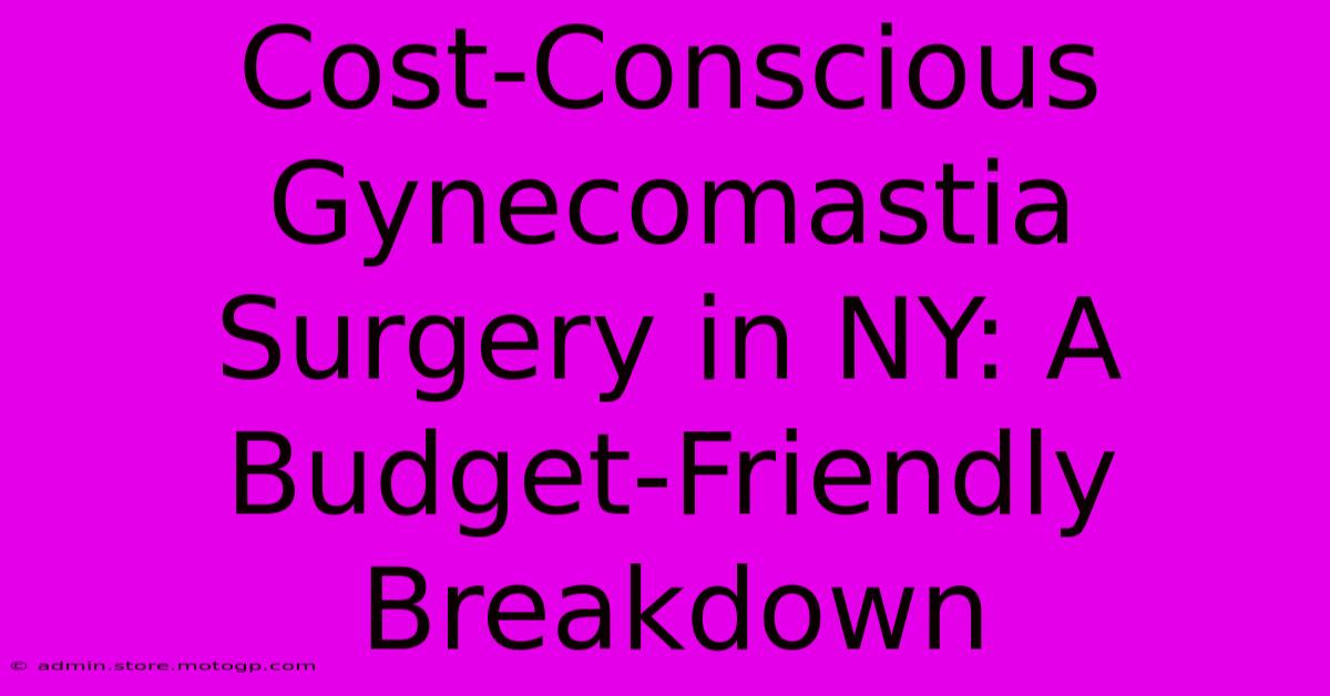 Cost-Conscious Gynecomastia Surgery In NY: A Budget-Friendly Breakdown