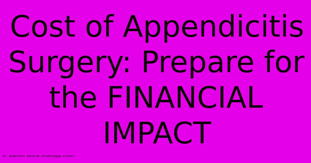 Cost Of Appendicitis Surgery: Prepare For The FINANCIAL IMPACT