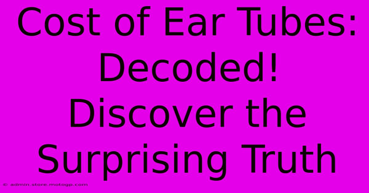 Cost Of Ear Tubes: Decoded! Discover The Surprising Truth