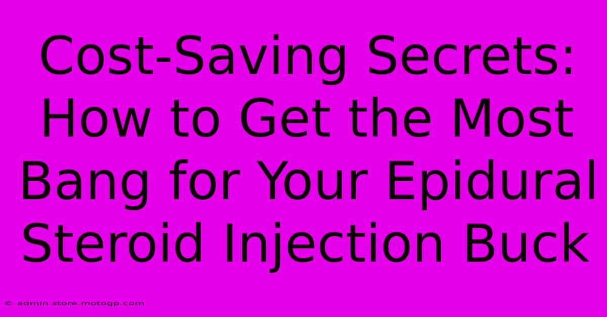 Cost-Saving Secrets: How To Get The Most Bang For Your Epidural Steroid Injection Buck