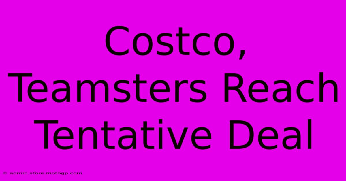 Costco, Teamsters Reach Tentative Deal