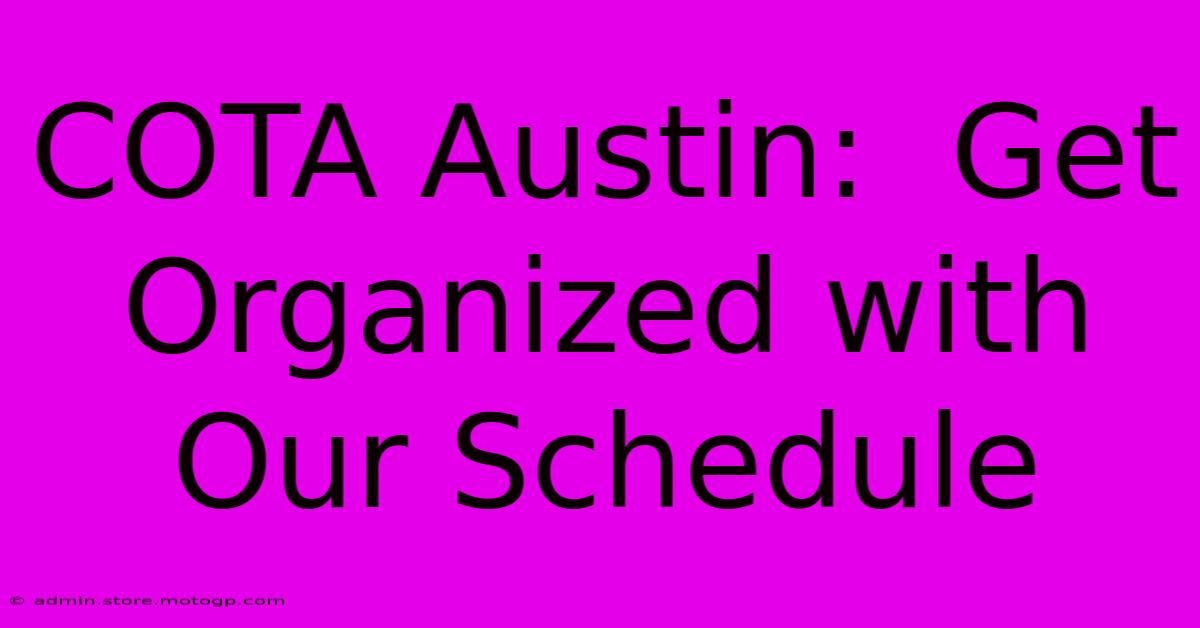 COTA Austin:  Get Organized With Our Schedule